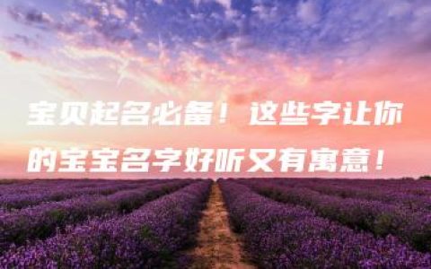 宝贝起名必备！这些字让你的宝宝名字好听又有寓意！