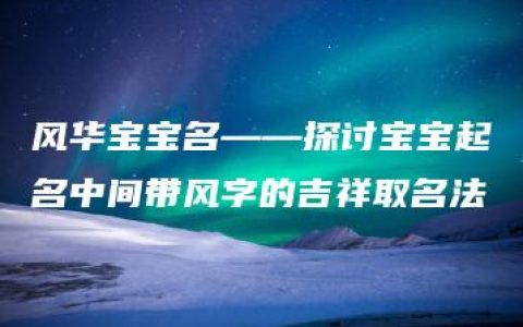 风华宝宝名——探讨宝宝起名中间带风字的吉祥取名法