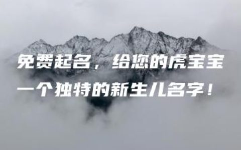 免费起名，给您的虎宝宝一个独特的新生儿名字！