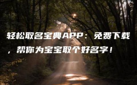 轻松取名宝典APP：免费下载，帮你为宝宝取个好名字！