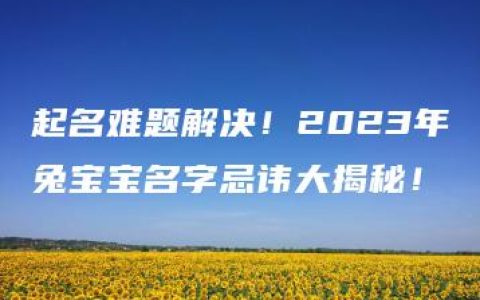 起名难题解决！2023年兔宝宝名字忌讳大揭秘！