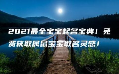 2021最全宝宝起名宝典！免费获取属鼠宝宝取名灵感！