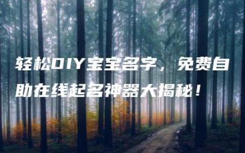 轻松DIY宝宝名字，免费自助在线起名神器大揭秘！