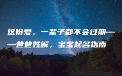 这份爱，一辈子都不会过期——爸爸姓解，宝宝起名指南