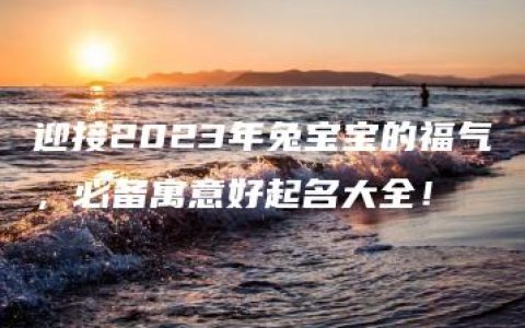 迎接2023年兔宝宝的福气，必备寓意好起名大全！