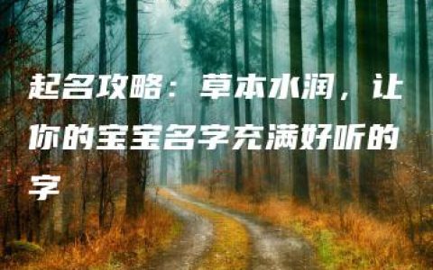 起名攻略：草本水润，让你的宝宝名字充满好听的字