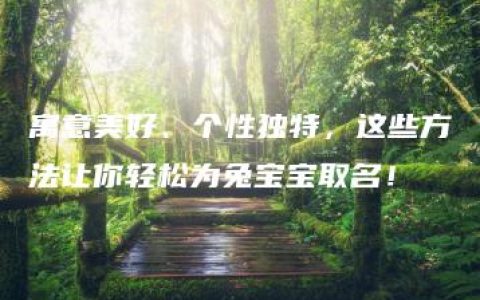 寓意美好、个性独特，这些方法让你轻松为兔宝宝取名！