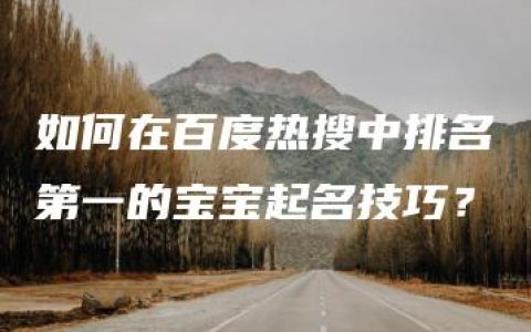 如何在百度热搜中排名第一的宝宝起名技巧？