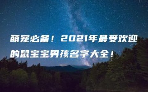 萌宠必备！2021年最受欢迎的鼠宝宝男孩名字大全！