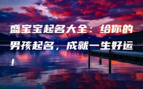 盛宝宝起名大全：给你的男孩起名，成就一生好运！