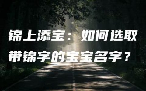 锦上添宝：如何选取带锦字的宝宝名字？