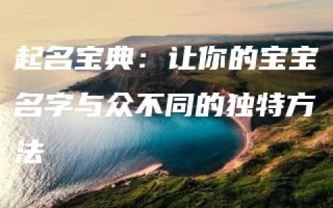 起名宝典：让你的宝宝名字与众不同的独特方法