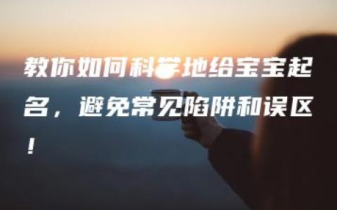 教你如何科学地给宝宝起名，避免常见陷阱和误区！