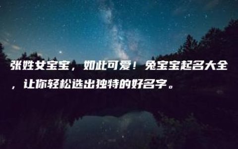 张姓女宝宝，如此可爱！兔宝宝起名大全，让你轻松选出独特的好名字。