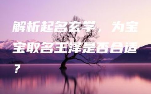 解析起名玄学，为宝宝取名王泽是否合适？