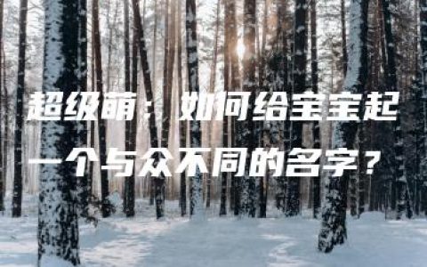 超级萌：如何给宝宝起一个与众不同的名字？