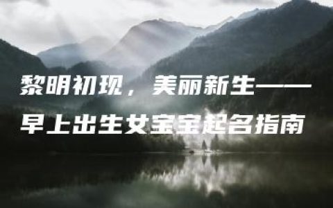 黎明初现，美丽新生——早上出生女宝宝起名指南