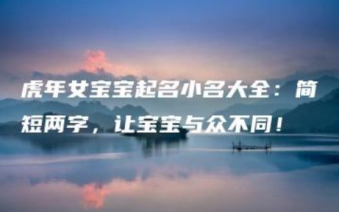 虎年女宝宝起名小名大全：简短两字，让宝宝与众不同！