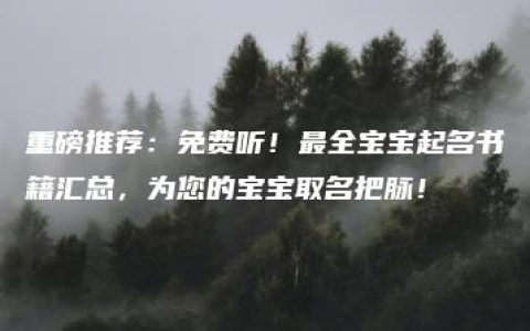 重磅推荐：免费听！最全宝宝起名书籍汇总，为您的宝宝取名把脉！