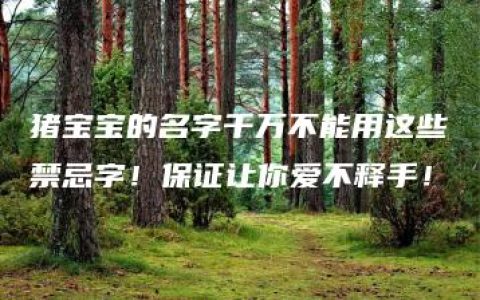 猪宝宝的名字千万不能用这些禁忌字！保证让你爱不释手！