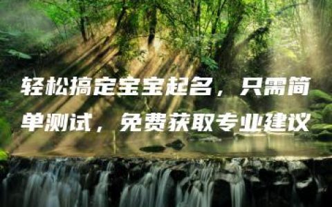 轻松搞定宝宝起名，只需简单测试，免费获取专业建议