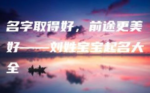 名字取得好，前途更美好——刘姓宝宝起名大全