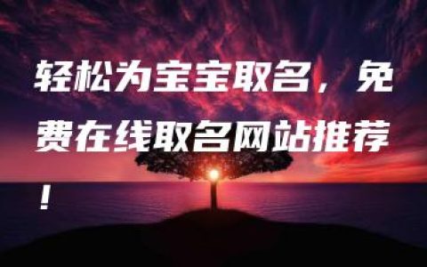 轻松为宝宝取名，免费在线取名网站推荐！