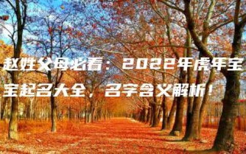 赵姓父母必看：2022年虎年宝宝起名大全，名字含义解析！