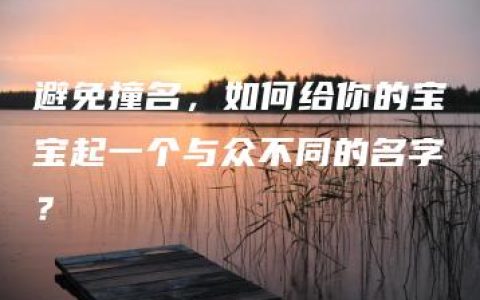 避免撞名，如何给你的宝宝起一个与众不同的名字？