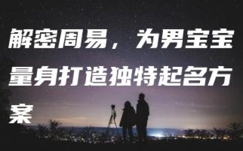 解密周易，为男宝宝量身打造独特起名方案