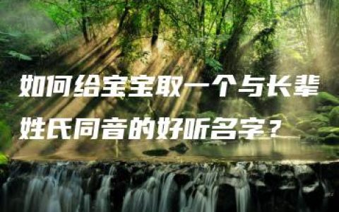 如何给宝宝取一个与长辈姓氏同音的好听名字？