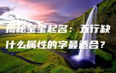 揭秘宝宝起名：五行缺什么属性的字最适合？