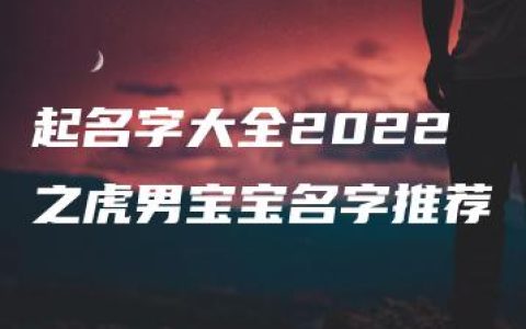 起名字大全2022之虎男宝宝名字推荐