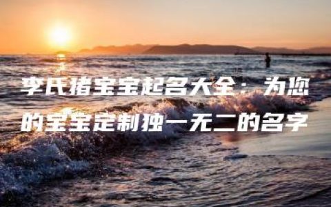 李氏猪宝宝起名大全：为您的宝宝定制独一无二的名字