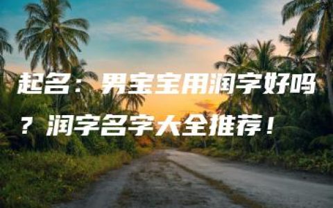 起名：男宝宝用润字好吗？润字名字大全推荐！