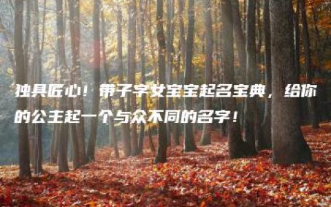 独具匠心！带子字女宝宝起名宝典，给你的公主起一个与众不同的名字！