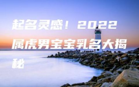 起名灵感！2022属虎男宝宝乳名大揭秘