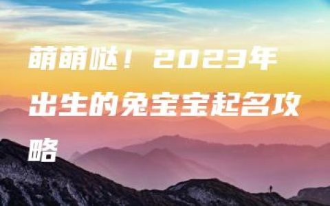 萌萌哒！2023年出生的兔宝宝起名攻略