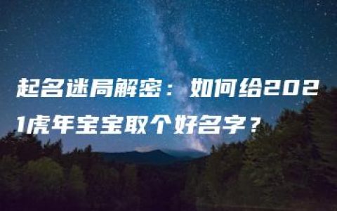 起名迷局解密：如何给2021虎年宝宝取个好名字？