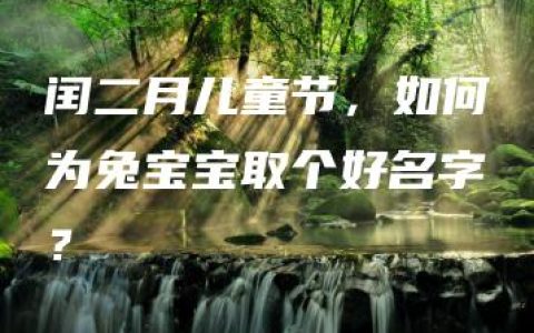 闰二月儿童节，如何为兔宝宝取个好名字？