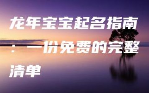 龙年宝宝起名指南：一份免费的完整清单