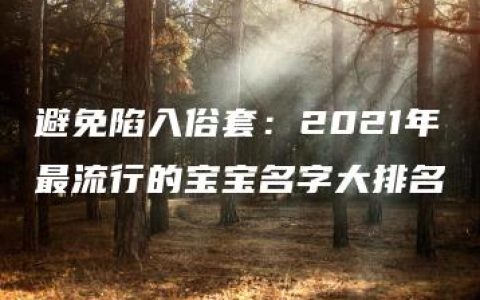 避免陷入俗套：2021年最流行的宝宝名字大排名