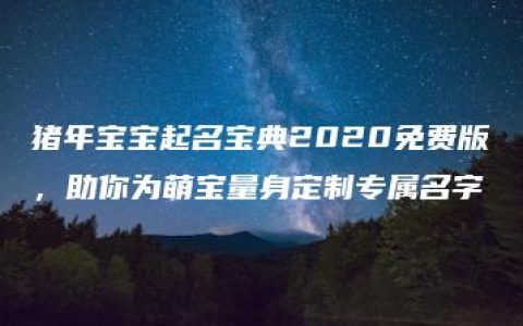 猪年宝宝起名宝典2020免费版，助你为萌宝量身定制专属名字