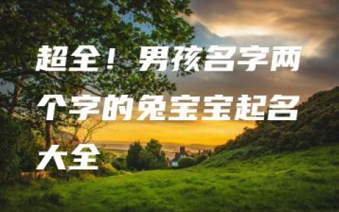 超全！男孩名字两个字的兔宝宝起名大全