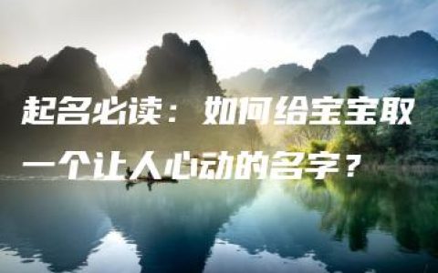 起名必读：如何给宝宝取一个让人心动的名字？