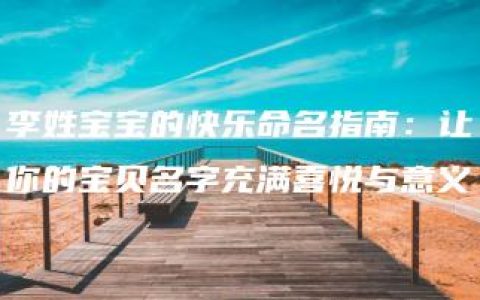 李姓宝宝的快乐命名指南：让你的宝贝名字充满喜悦与意义