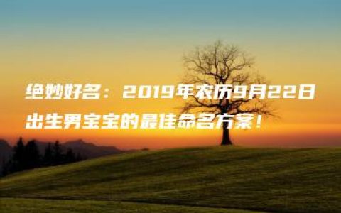 绝妙好名：2019年农历9月22日出生男宝宝的最佳命名方案！