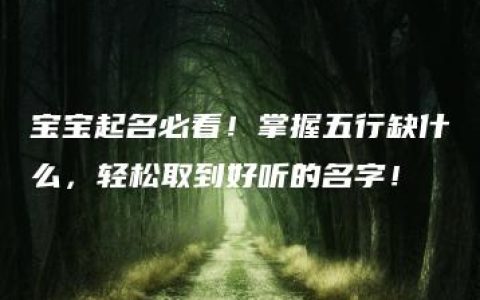 宝宝起名必看！掌握五行缺什么，轻松取到好听的名字！