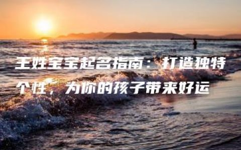 王姓宝宝起名指南：打造独特个性，为你的孩子带来好运