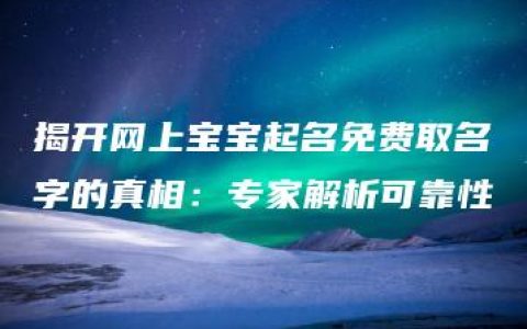 揭开网上宝宝起名免费取名字的真相：专家解析可靠性